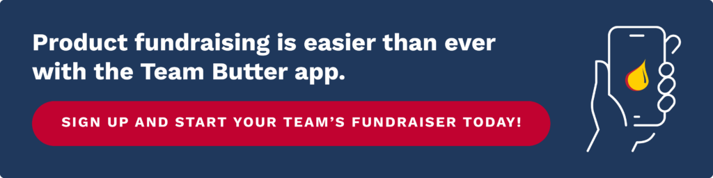 Product fundraising is easier than ever with the Team Butter app. Click to sign up and launch your team’s fundraiser today!