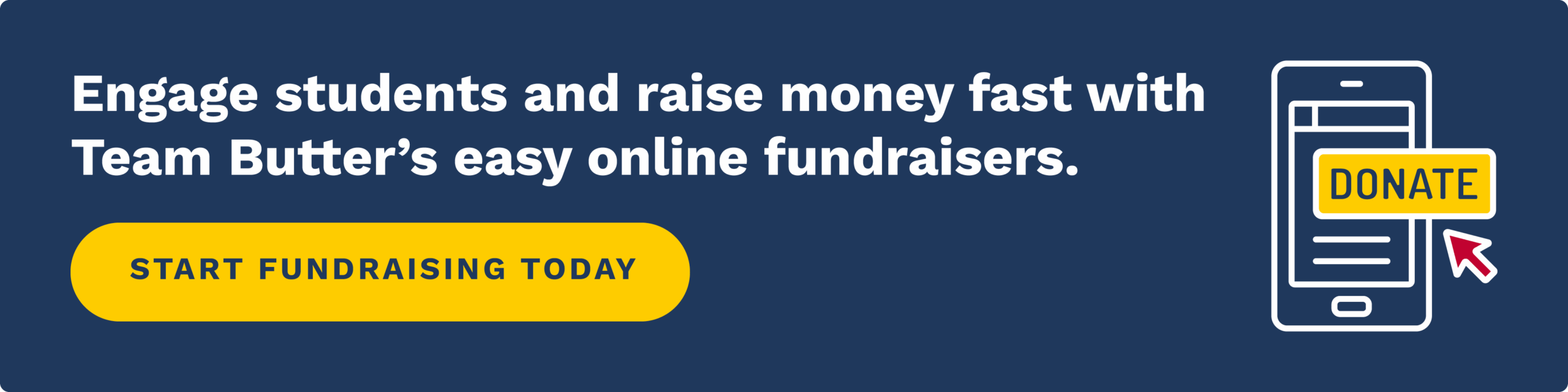Engage students and raise money fast with Team Butter’s easy online fundraisers. Click to start fundraising today.